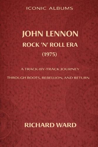 Iconic Albums John Lennon The Rock 'N' Roll Era (1975): A Track-by-Track Journey Through Roots, Rebellion and Return