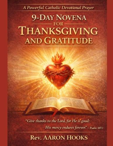 9-Day Novena for Thanksgiving and Gratitude: Transform Your Heart Through Nine Days of Thanksgiving