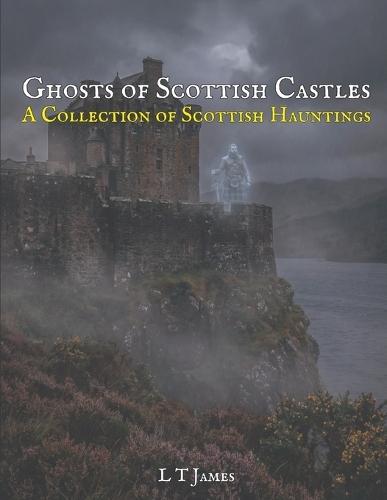 Ghosts of Scottish Castles: A Collection of Scottish Hauntings