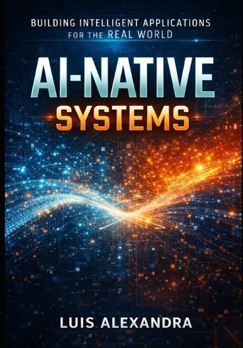 Thinking Like an Ai-Native Software Builder: How to Think, Design, and Build Software in the Age of Intelligent Machines