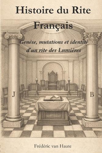 Histoire du Rite Français: Genèse, mutations et identité d'un rite des Lumières