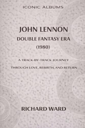 Iconic Album John Lennon The Double Fantasy Era (1980): A Track-by-Track Journey through Love, Rebirth and Return