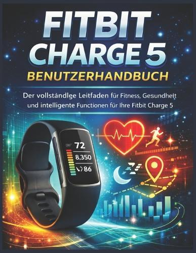 Fitbit Charge 5 Benutzerhandbuch: Der vollständige Leitfaden für Fitness, Gesundheit und intelligente Funktionen für Ihre Fitbit Charge 5