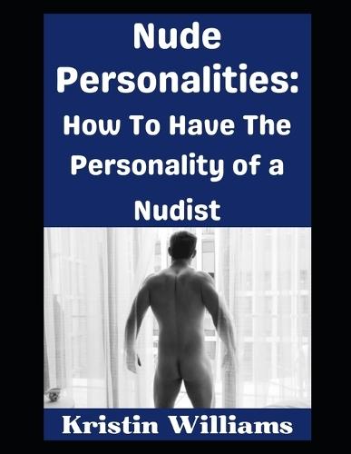 Nude Personalities: How To Have the Personality of a Nudist...