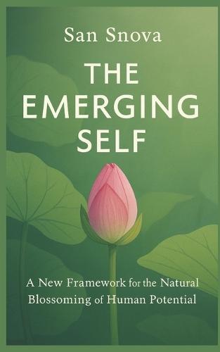 The Emerging Self: A New Framework for the Natural Blossoming of Human Potential