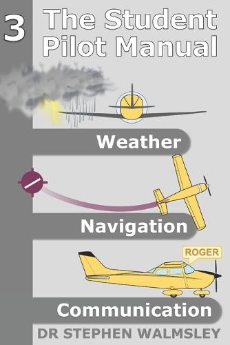 The Student Pilot Manual Volume 3: Weather, Navigation and Communication