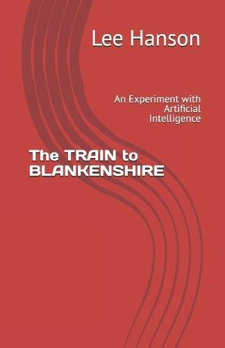 The TRAIN to BLANKENSHIRE: An Experiment with Artificial Intelligence