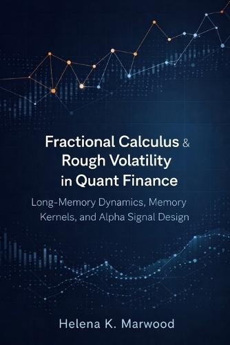 Fractional Calculus & Rough Volatility in Quant Finance: Long-Memory Dynamics, Memory Kernels, and Alpha Signal Design