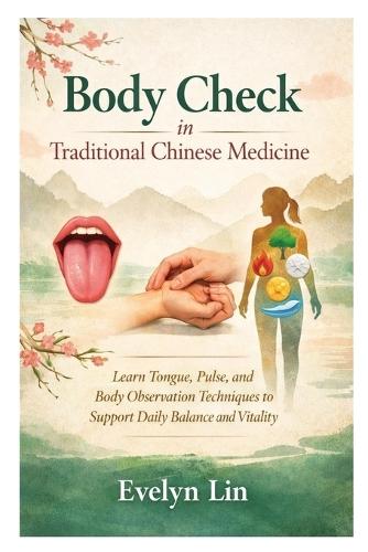Body Check in Traditional Chinese Medicine: Learn Tongue, Pulse, and Body Observation Techniques to Support Daily Balance and Vitality