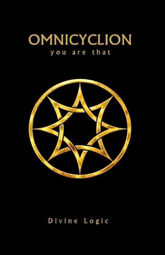 Omnicyclion - You Are That: A Non-Dogmatic Exploration of Unity, Consciousness, and Coherent Living
