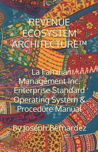 Revenue Ecosystem Architecture(tm): La Familia Management Inc. Enterprise Standard Operating System & Procedure Manual