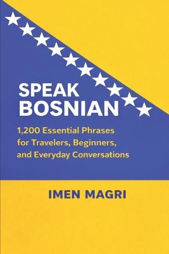Speak Bosnian: 1,200 Essential Phrases for Travelers, Beginners, and Everyday Conversations