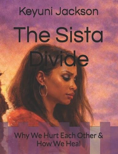 The Sista Divide: Why We Hurt Each Other & How We Heal