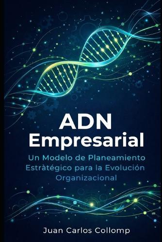 ADN Empresarial: Un modelo de Planeamiento Estrategico para la Evolucion Empresarial