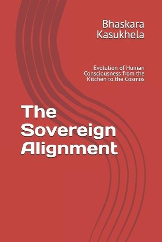 The Sovereign Alignment: Evolution of Human Consciousness from the Kitchen to the Cosmos