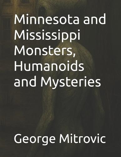 Minnesota and Mississippi Monsters, Humanoids and Mysteries