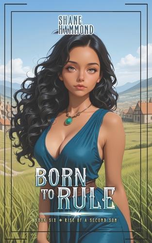 Born to Rule: Rise of a Second Son 6: A Kingdom Building Progression Fantasy Adventure