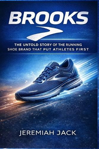 Brooks: The Untold Story of the Running Shoe Brand That Put Athletes First