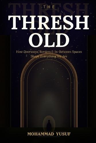 The Threshold: How Doorways, Borders, and In-Between Spaces Shape Everything We Are