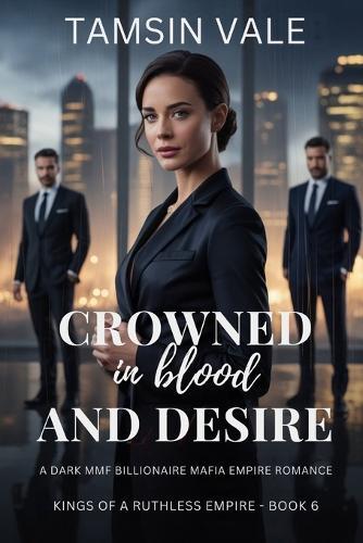 Crowned in Blood and Desire: A Dark MMF Billionaire Mafia Empire Romance