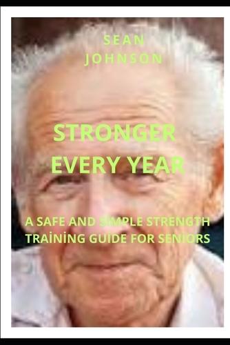 Stronger Every Year: A Practical Guide to Strength Training for Seniors