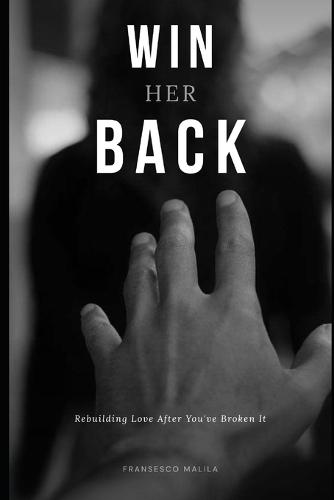 Win Her Back: Rebuilding Love After You've Broken It