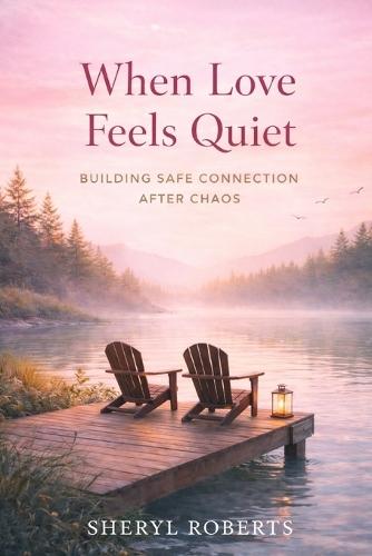 When Love Feels Quiet: Building Safe Connection After Chaos