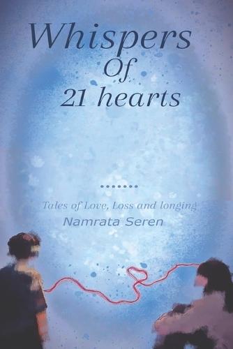 Whispers of 21 Hearts: ""Tales of Love, Loss, and Longing""