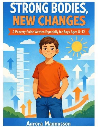 Strong Bodies, New Changes: A Gentle Guide for Parents and Boys Ages 8-12 to Navigate Growing Up Together