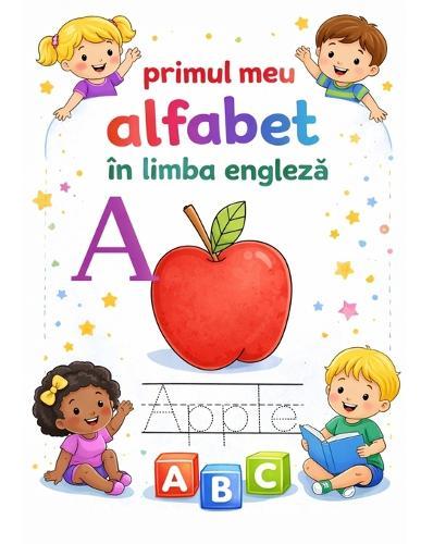 Primul Meu Alfabeth In Limba Engleza: Carte educativă pentru copii 3-6 ani - Litere mari și mici, cuvinte simple și exerciții de trasare