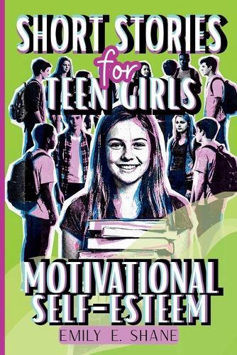 Short Stories for Teen Girls: Inspirational and Motivational Fiction Book with 10-Minute Reads and Quizzes to Build Courage, Self-Esteem, and Confidence in Realistic Everyday Moments