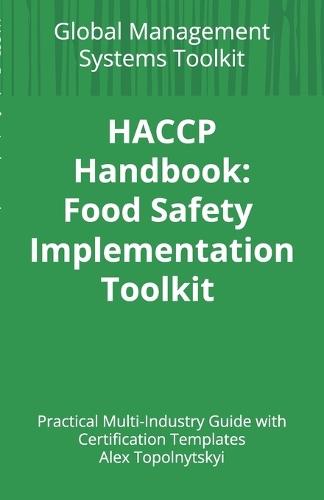 HACCP Handbook: Food Safety Implementation Toolkit: Practical Multi-Industry Guide with Certification Templates 5.5 x 8.5 Inches, 174 pages Gift For Managers HACCP Step-by-Step Implementation & Internal Audit Checklist: 140 Essential Questions