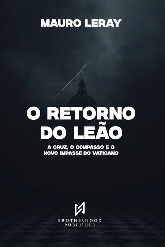 O Retorno do Leão: A Cruz, o Compasso e o Novo Impasse do Vaticano