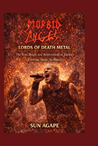 Morbid Angel: Lords of Death Metal: The Rise, Reign, and Reinvention of Tampa's Extreme Music Architects