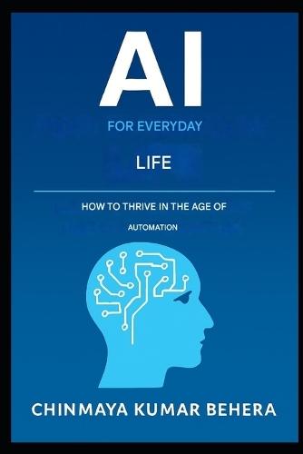 AI For Everyday Life: It define how to thrive in the age of automation