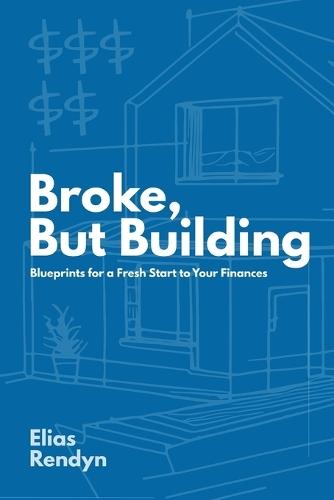Broke, But Building: Blueprints for a Fresh Start to Your Finances