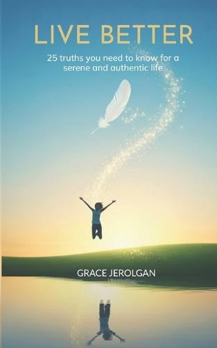 Live Better: 25 truths you need to know for a serene and authentic life