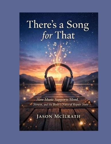 There's a Song for That: How Music Supports Mood, Stress, and the Body's Natural Repair State