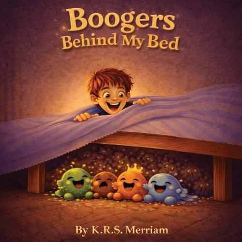 Boogers Behind My Bed: A Funny Rhyming Picture Book for Kids Ages 4-8 Full of Silly Humor and Laugh-Out-Loud Fun