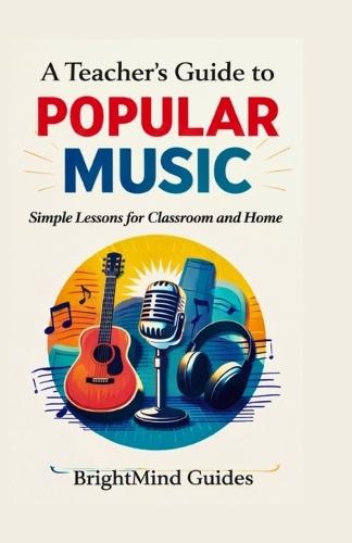 A Teacher's Guide to Popular Music: Simple Lessons for Classroom and Home