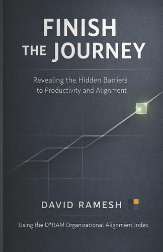 Finish the Journey: Revealing the Hidden Barriers to Productivity and Alignment: Using the D*RAM Organizational Alignment Index