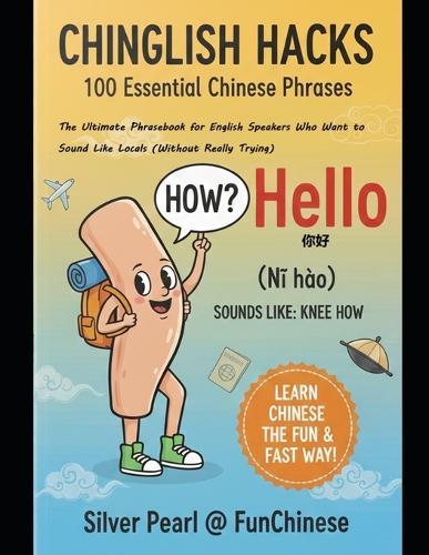 《Chinglish Hacks: Essential 100》 The Ultimate Phrasebook for English Speakers Who Want to Sound Like Locals (Without Really Trying)