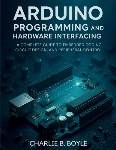 Arduino Uno Q Programming and Hardware Interfacing: A Complete Guide to Embedded Coding, Circuit Design, and Peripheral Control