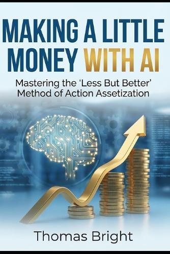 Making a Little Money with AI: Mastering the ""Less But Better"" Method of Action Assetization