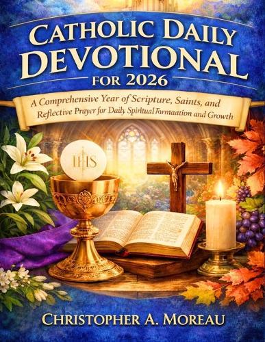 Catholic Daily Devotional for 2026: A Comprehensive Year of Scripture, Saints, and Reflective Prayer for Daily Spiritual Formation and Growth