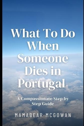 What To Do When Someone Dies in Portugal: A Compassionate Step by Step Guide