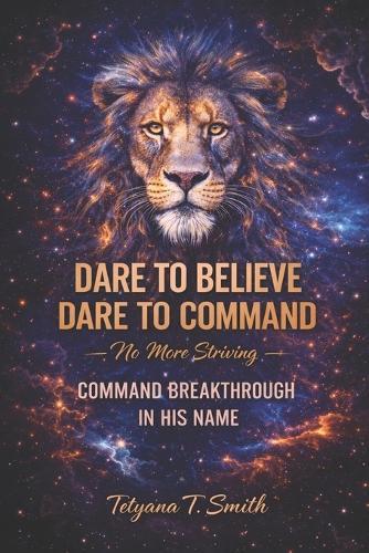 Dare to Believe - Dare to Command: No More Striving - Command Breakthrough in His Name