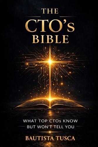 The CTO's Bible: What Top CTOs Know But Won't Tell You