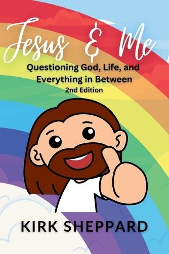 Jesus & Me: Questioning God, Life, and Everything in Between
