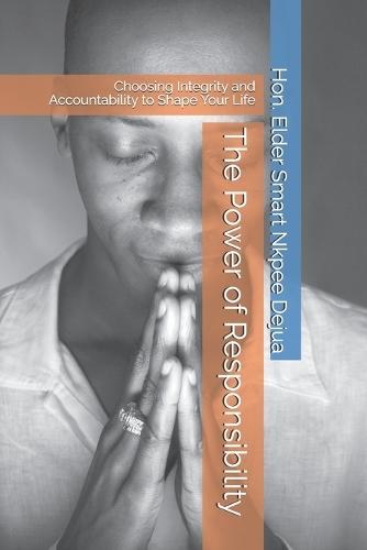 The Power of Responsibility: Choosing Integrity and Accountability to Shape Your Life